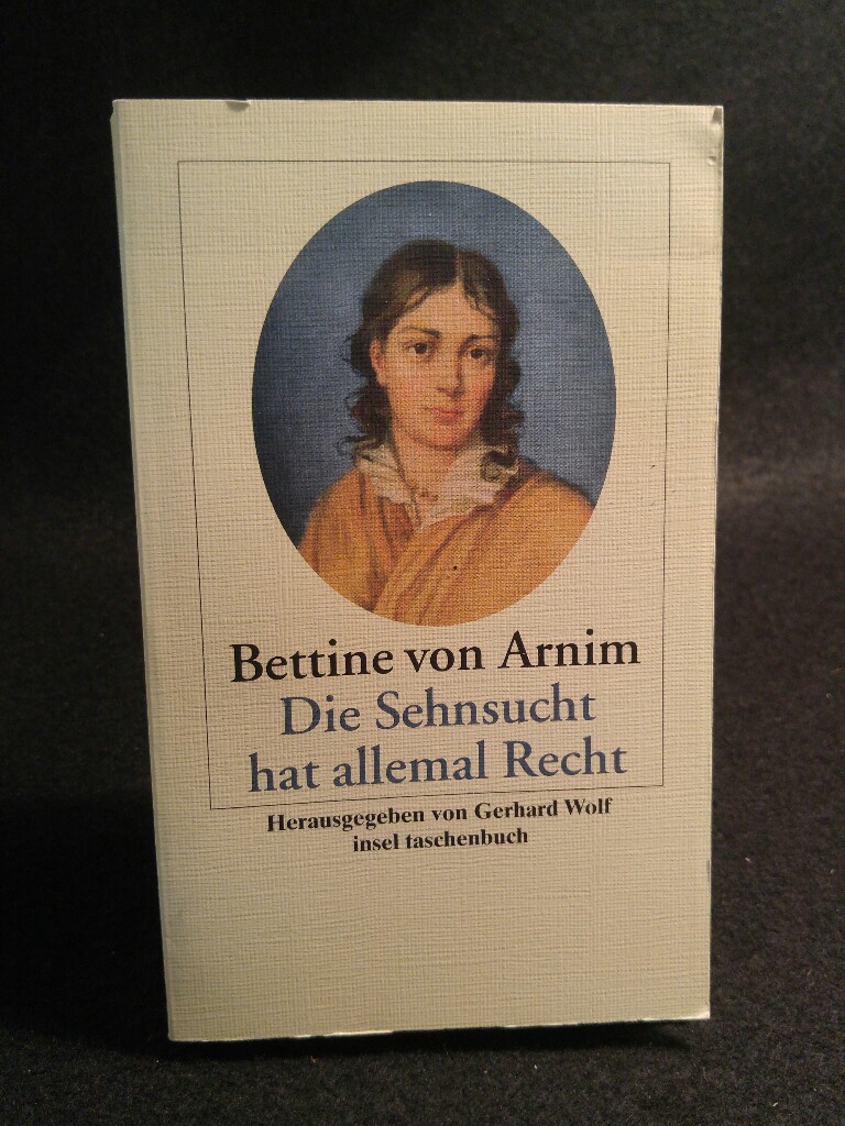 Die Sehnsucht hat allemal Recht Gedichte, Prosa, Briefe 1. Auflage - Wolf (Hrsg.), Gerhard und Bettine von Arnim