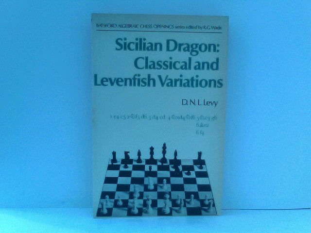 Sicilian Dragon: Classical and Levenfish Variations (Batsford Algebraic Chess Openings) - Levy, David
