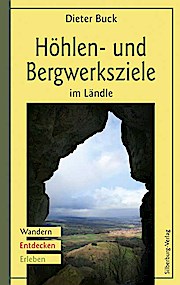 Höhlen- und Bergwerksziele im Ländle - Dieter Buck