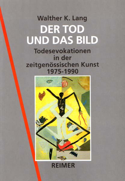 Der Tod und das Bild. Todesevokationen in der zeitgenössischen Kunst 1975 - 1990. - Lang, Walther K.