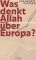 Was denkt Allah über Europa? Gegen die islamistische Bedrohung 1., Aufl. - Chahdortt Djavann, Petra Metz