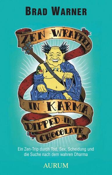 Zen Wrapped in Karma Dipped in Chocolate Ein Zen-Trip durch Tod, Sex, Scheidung und die Suche nach dem wahren Dharma - Warner, Brad
