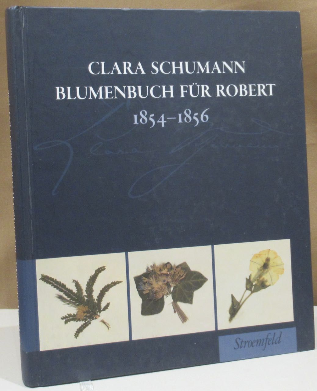 Clara Schumann Blumenbuch für Robert. 1854 - 1856. Hrsg. von Gerd Neuhaus und Ingrid Bodsch unter Mitarbeit von Ute Bär und Susanne Kosmale. - Neuhaus, Gerd und Ingrid Bodsch (Hrsg.).