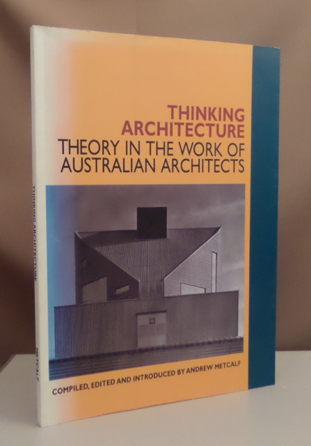 Thinking Architecture. Theory in the work of Australian architects. Compiled, edited and introduced by Andrew Metcalf. - Metcalf, Andrew ( Hrsg./ Comp.).