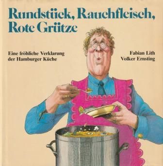 Rundstück, Rauchfleisch, Rote Grütze - Eine fröhliche Verklarung der Hamburger Küche. - Lith, Fabian Volker Ernsting