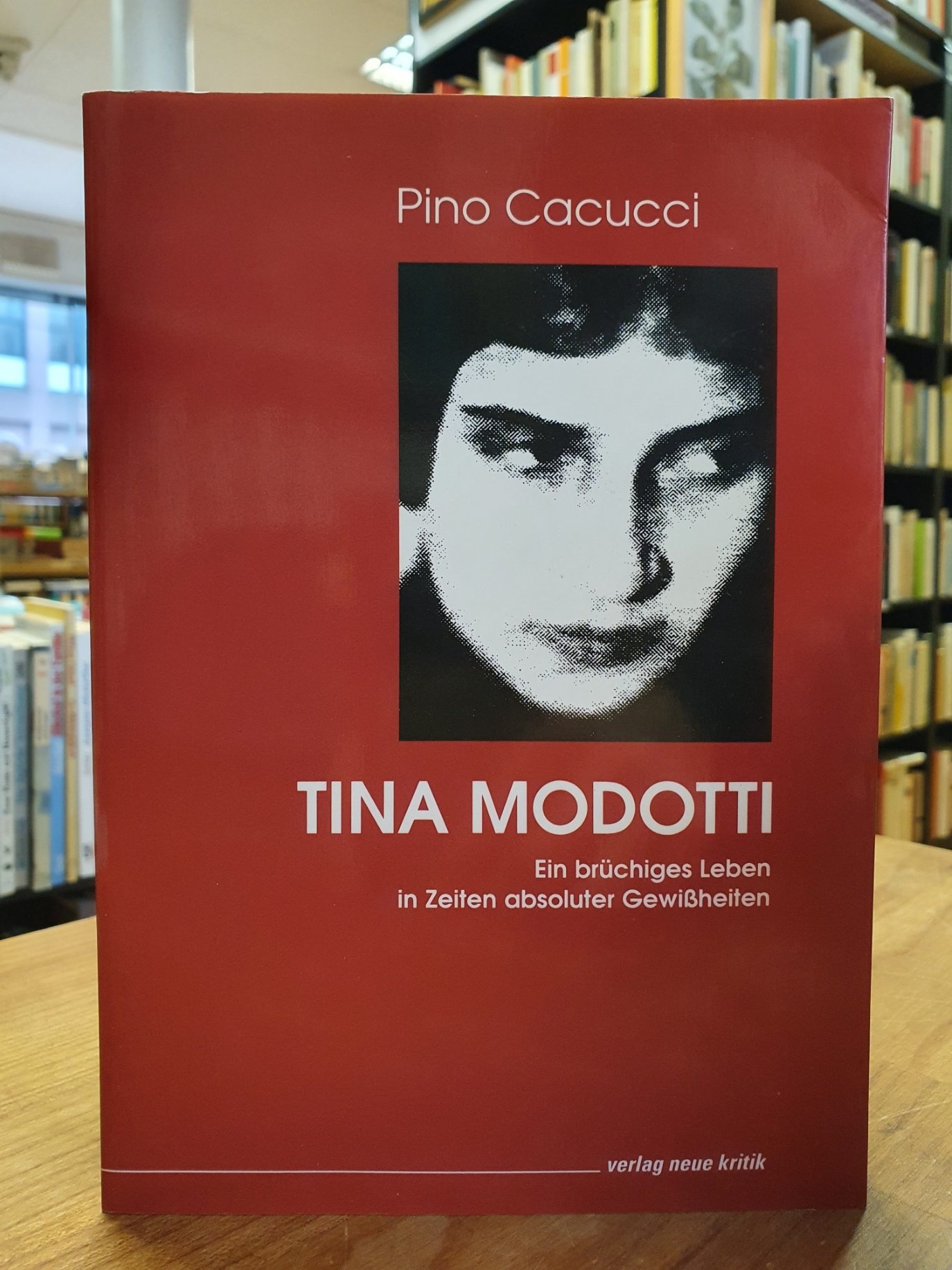 Tina Modotti - Ein brüchiges Leben in Zeiten absoluter Gewissheiten, - Modotti, Tina / Cacucci, Pino,