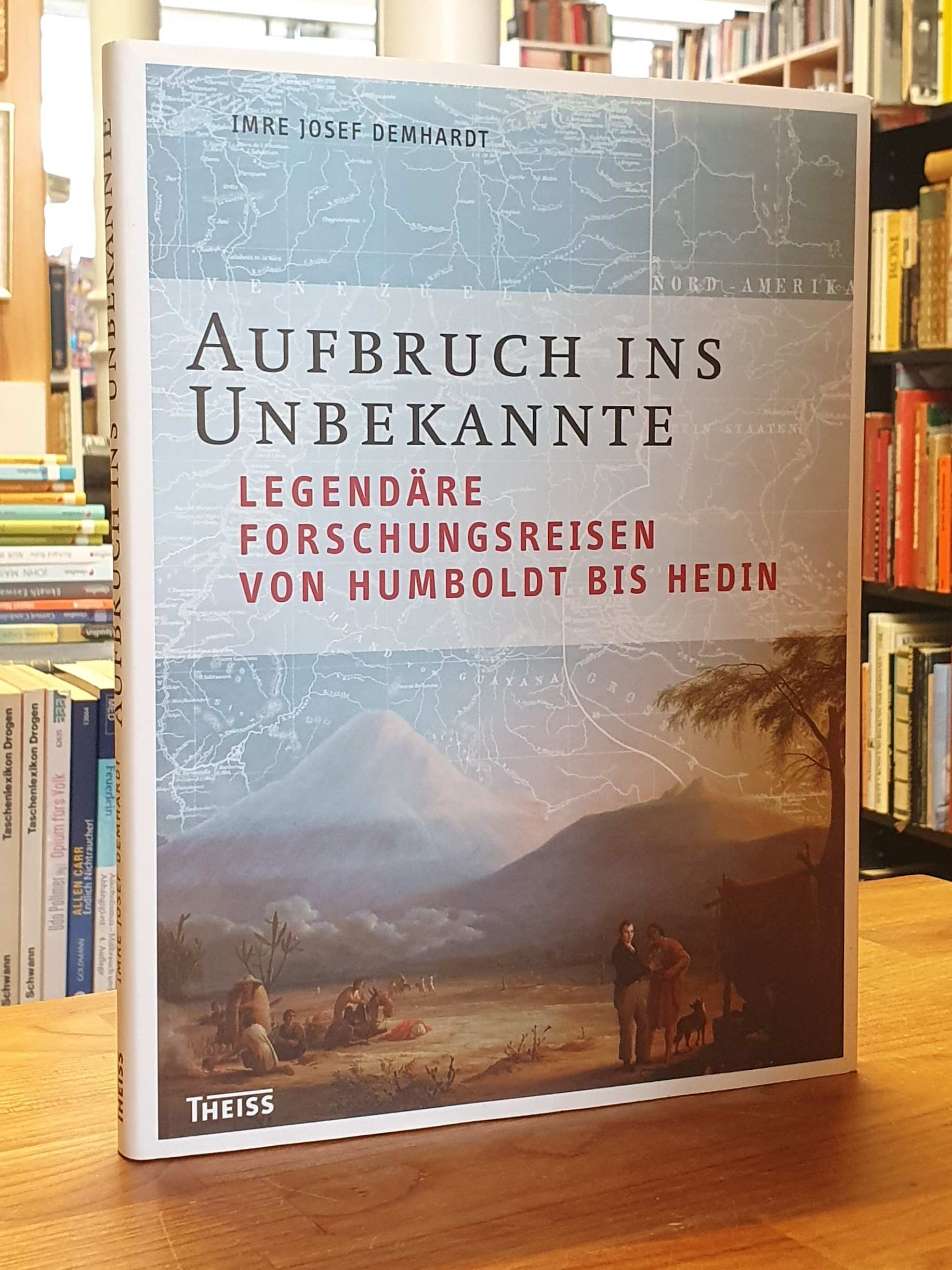Aufbruch ins Unbekannte - Legendäre Forschungsreisen von Humboldt bis Hedin, - Demhardt, Imre Josef,