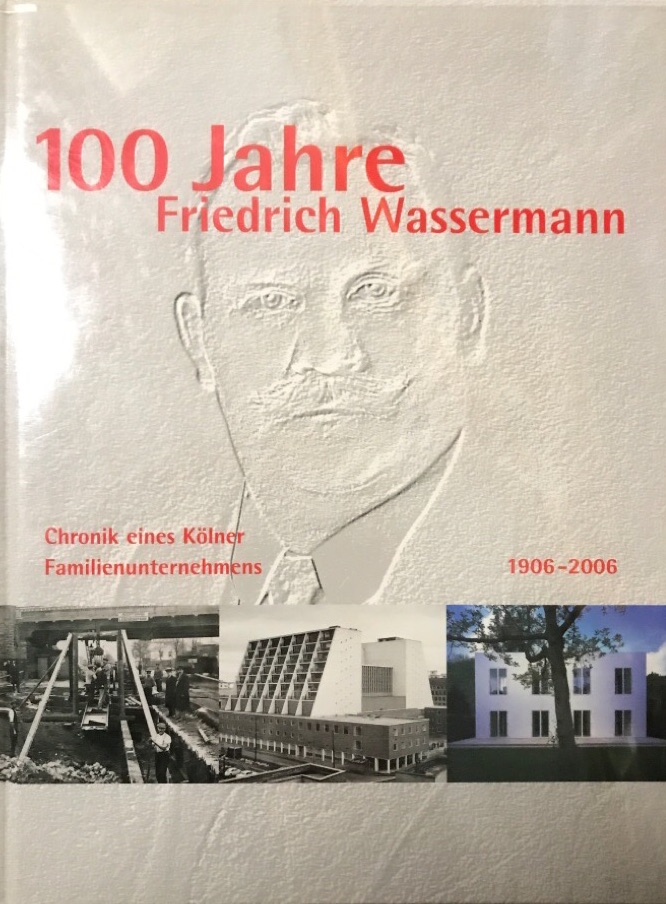 100 Jahre Friedrich Wassermann. Chronik eines Kölner Familienunternehmens 1906-2006. 1. Ausgabe, - Barke, Rufus