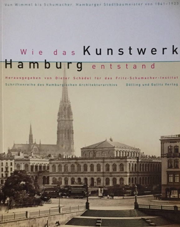 Wie das Kunstwerk Hamburg entstand. Von Wimmel bis Schumacher ; Hamburger Stadtbaumeister von 1841 - 1933 ; [aus Anlass der Ausstellung 