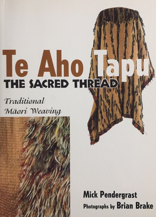 Te Aho Tapu. The Sacred Thread - Traditional Maori Weaving. - Pendergrast, Mick