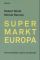 Supermarkt Europa : vom Ausverkauf unserer Demokratie.  Robert Misik ; Michael Reimon - Robert Misik, Michel Reimon