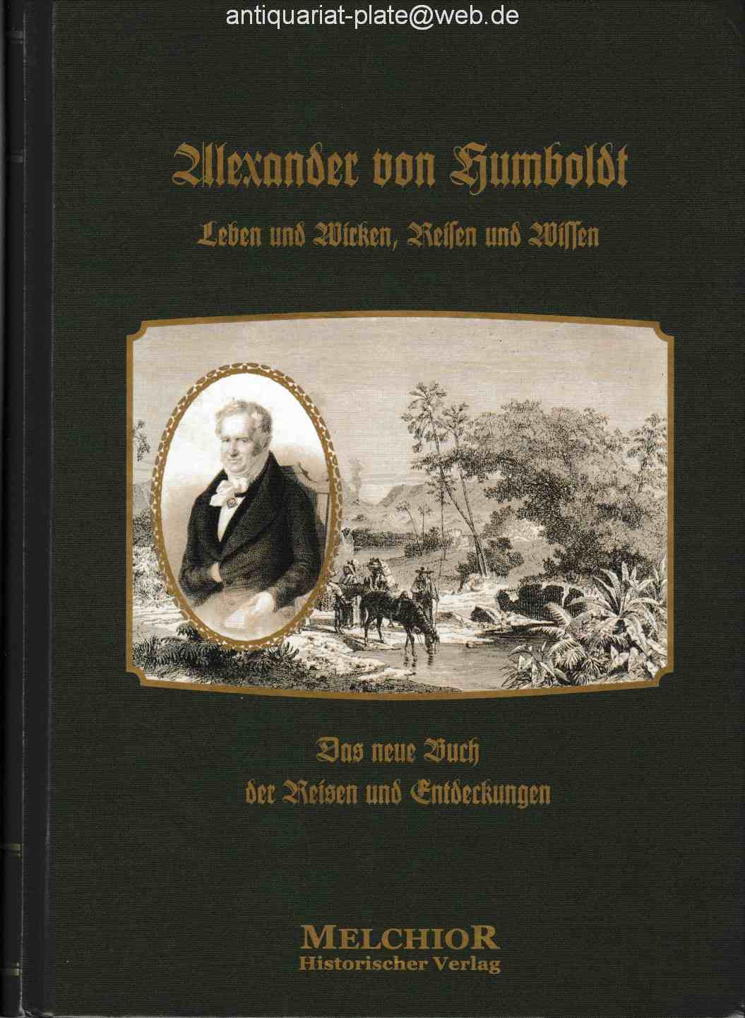 Alexander von Humboldt`s Leben und Wirken, Reisen und Wissen. Ein biographisches Denkmal. Das neue Buch der Reisen und Entdeckungen Historische Bibliothek