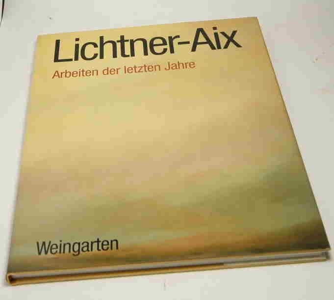 Lichtner-Aix Arbeiten der letzten Jahre Mit vollständigem OEuvre-Verzeichnis der Druckgraphik von 1984 bis 1987 1. Aufl. - Lichtner-Aix, Werner