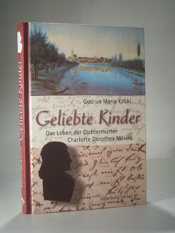 Geliebte Kinder: Das Leben der Dichtermutter Charlotte Dorothea Mörike
