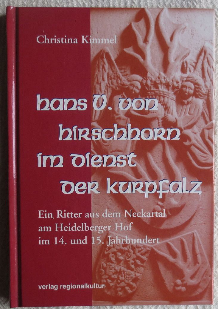 Hans V. von Hirschhorn im Dienst der Kurpfalz: Ein Ritter aus dem Neckartal am Heidelberger Hof im 14. und 15. Jahrhundert