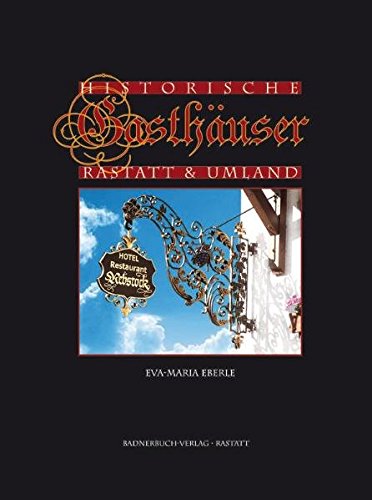 Historische Gasthäuser Rastatt & Umland [Eva-Maria Eberle] 1., Aufl. - Eberle, Eva-Maria