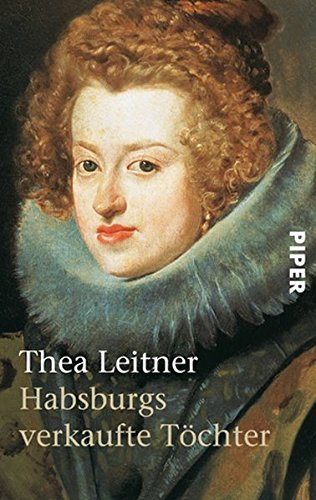 Habsburgs verkaufte Töchter. Piper ; Bd. 1827 Unveränd. Taschenbuchausg., 4. Aufl. - Leitner, Thea