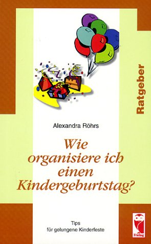 Wie organisiere ich einen Kindergeburtstag? : Tips für gelungene Kinderfeste. Alexandra Röhrs / Ratgeber Orig.-Ausg., 1. Aufl. - Röhrs, Alexandra (Verfasser)