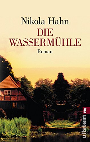 Die Wassermühle : Roman. Nikola Hahn / Ullstein ; 24819 - Hahn, Nikola (Verfasser)
