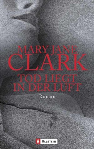 Tod liegt in der Luft : Roman. Mary Jane Clark. Aus dem Engl. von Anke Grube / Ullstein ; 25849 Dt. Erstausg., 1. Aufl. - Clark, Mary Jane Behrends (Verfasser)