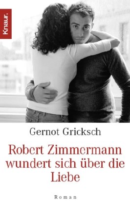 Robert Zimmermann wundert sich über die Liebe : Roman. Gernot Gricksch / Knaur ; 62512 Orig.-Ausg. - Gricksch, Gernot (Verfasser)