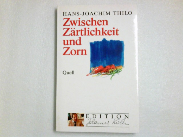 Zwischen Zärtlichkeit und Zorn. Edition Johannes Kuhn ; Bd. 10 1. Aufl. - Thilo, Hans-Joachim