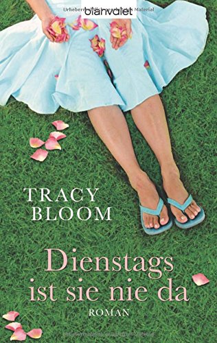 Dienstags ist sie nie da : Roman. Tracy Bloom. Aus dem Engl. von Birgit Franz / Blanvalet ; 37734 - Bloom, Tracy und Birgit Franz