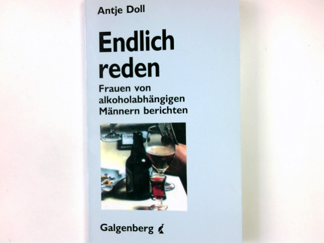 Endlich reden : Frauen von alkoholabhängigen Männern berichten. Antje Doll 1. Aufl. - Doll, Antje (Herausgeber)