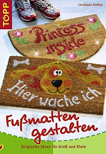 Fußmatten gestalten : originelle Ideen für Groß und Klein. Christiane Steffan / Topp : Basteln 1. Aufl. - Steffan, Christiane (Mitwirkender)