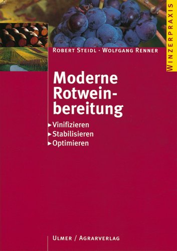 Moderne Rotweinbereitung : [vinifizieren, stabilisieren, optimieren]. Robert Steidl/Wolfgang Renner / Winzerpraxis - Steidl, Robert und Wolfgang Renner