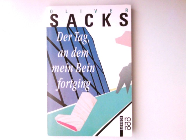 Der Tag, an dem mein Bein fortging. Oliver Sacks. Dt. von Dirk van Gunsteren / Rororo ; 8884 : rororo-Sachbuch - Sacks, Oliver W.