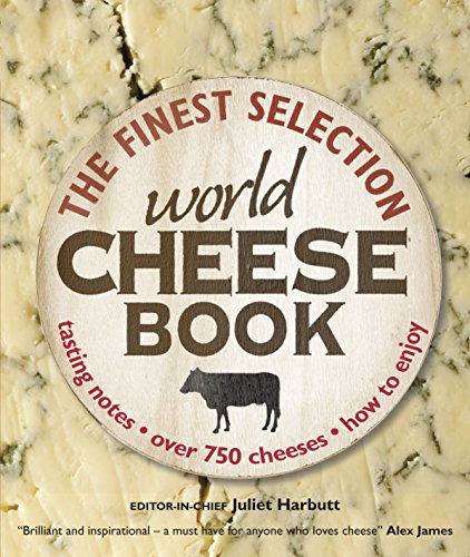 World Cheese Book: The Finest Selection. Tasting Notes, Over 750 Cheeses, How to enjoy  Auflage: 01 - Harbutt, Juliet