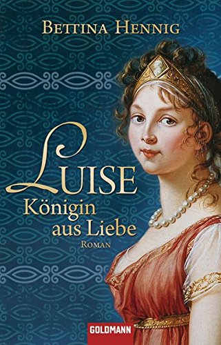 Luise, Königin aus Liebe : Roman. Goldmann ; 46406 Taschenbuchausg., 1. Aufl. - Hennig, Bettina