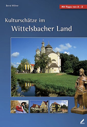 Kulturschätze im Wittelsbacher Land. [Hrsg.: Wittelsbacher Land e.V.]. Bernd Wißner. [Red.: Marcus Hofbauer ; Martina Müller] - Wißner, Bernd (Mitwirkender) und Marcus (Herausgeber) Hofbauer