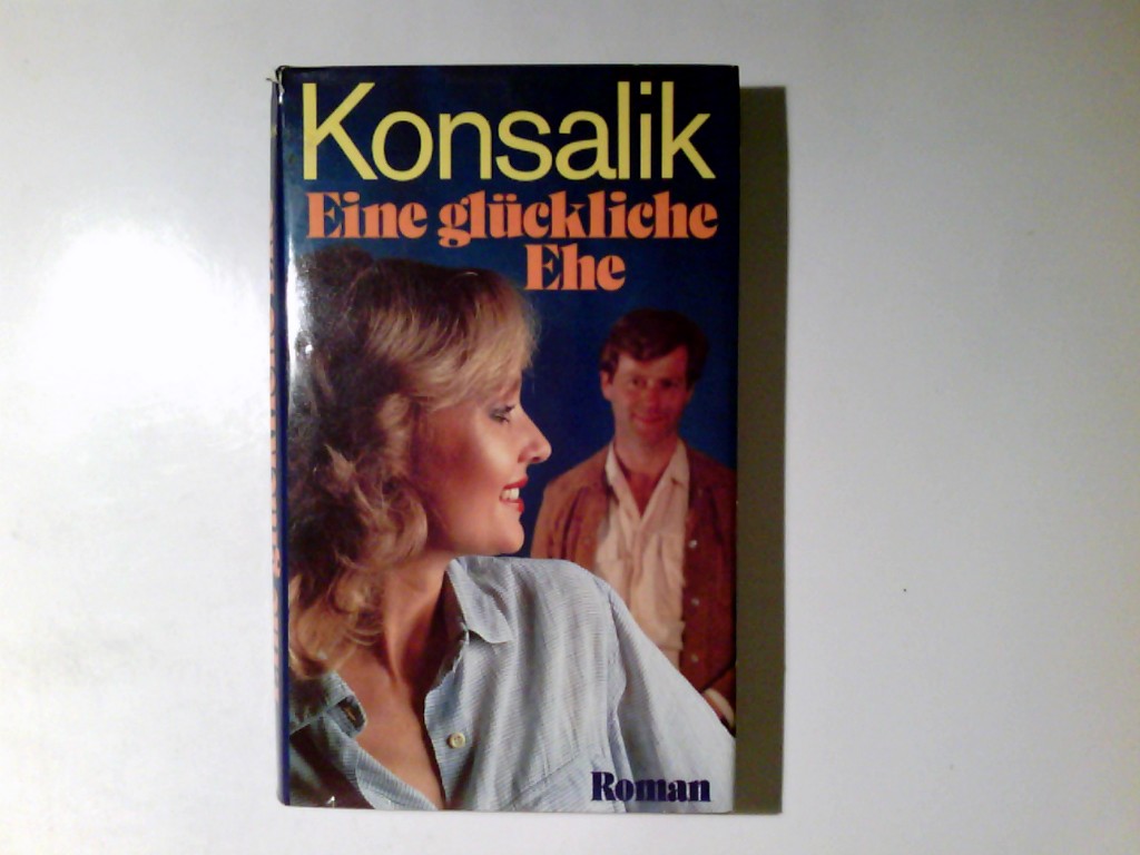 Eine glückliche Ehe : Roman.  Lizenzausgabe - Konsalik, Heinz G.