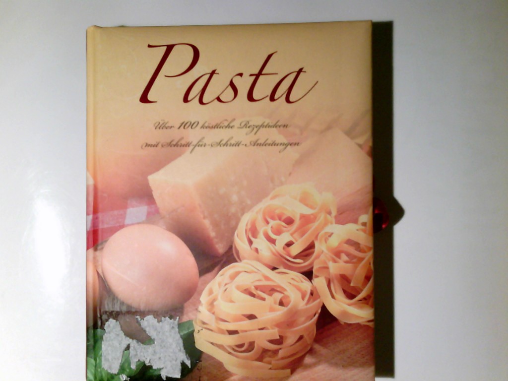 Pasta: Über 100 köstliche Rezeptideen mit Schritt-für-Schritt-Anleitungen