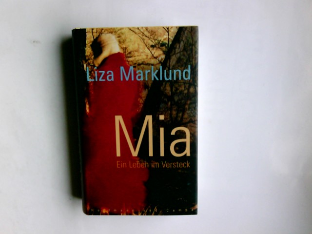 Mia : ein Leben im Versteck. Liza Marklund. Mit Maria Eriksson. Aus dem Schwed. von Susanne Dahmann 1. Aufl. - Marklund, Liza (Verfasser) und Maria (Mitwirkender) Eriksson