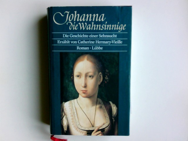 Johanna die Wahnsinnige : die Geschichte einer Sehnsucht ; Roman. Aus dem Franz. von Bettina Runge - Hermary-Vieille, Catherine