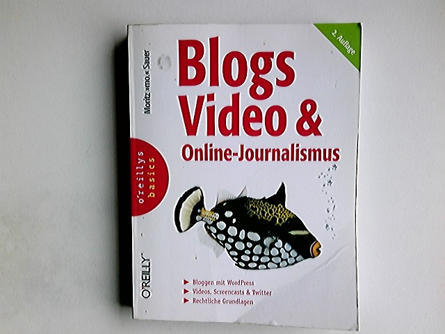 Blogs, Video und Online-Journalismus : [bloggen mit WordPress, Videos, Screencasts & Twitter, rechtliche Grundlagen]. Moritz 