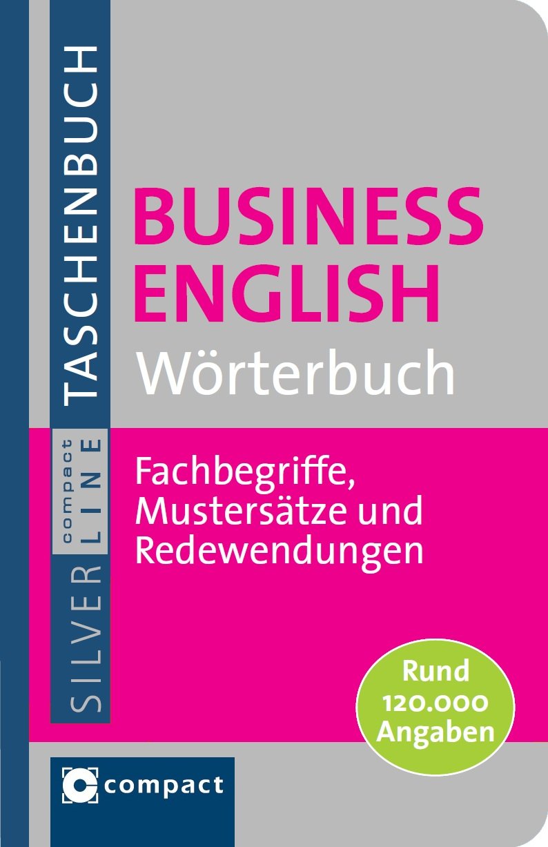 Business English Wörterbuch : Fachbegriffe, Mustersätze und Redewendungen ; [rund 120000 Angaben] 3., Aufl. - Compact Redaktion