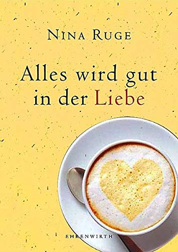 Alles wird gut in der Liebe (Ehrenwirth Sachbuch) Nina Ruge Aufl. 2005 - Ruge, Nina
