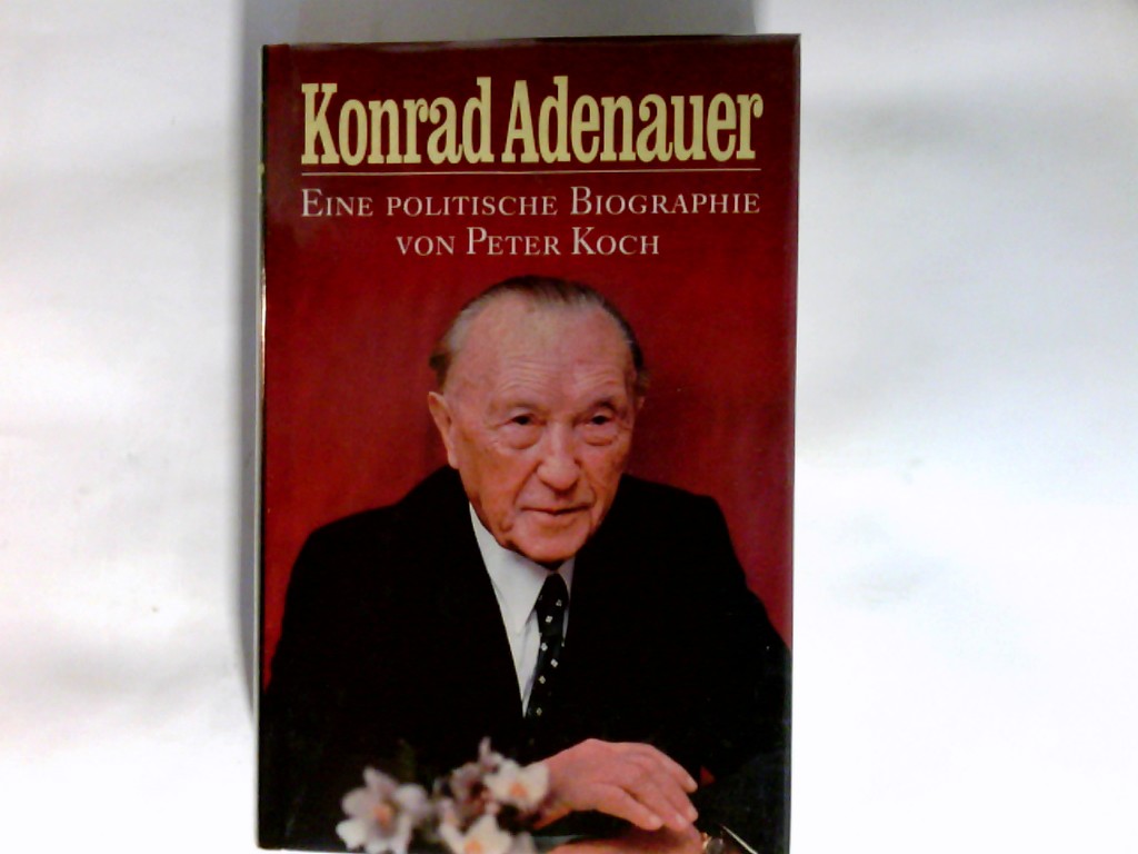 Konrad Adenauer : e. polit. Biographie. - Koch, Peter (Verfasser) und Wiss. Mitarb. Klaus Körner