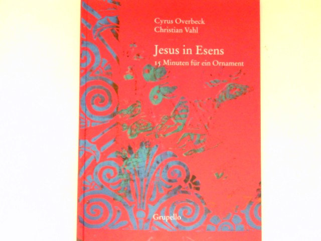 Jesus in Esens : 15 Minuten für ein Ornament. Signiert vom Autor. Numeriertes Exemplar: 308/500. - Overbeck, Cyrus und Christian Vahl