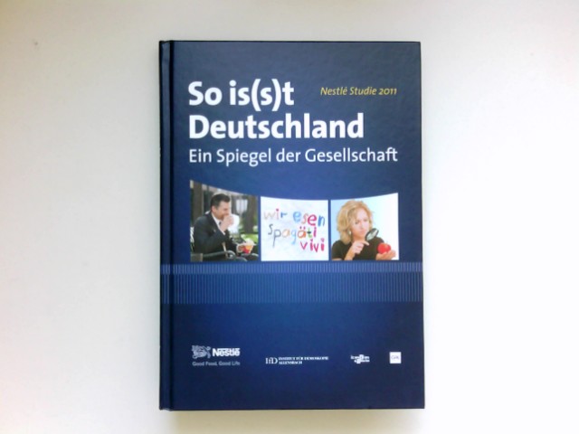 So is(s)t Deutschland : ein Spiegel der Gesellschaft ; Nestlé-Studie 2011. [Hrsg.: Nestlé Deutschland AG. Verantw.: Hartmut Gahmann ; Alexander Antonoff] - Gahmann, Hartmut