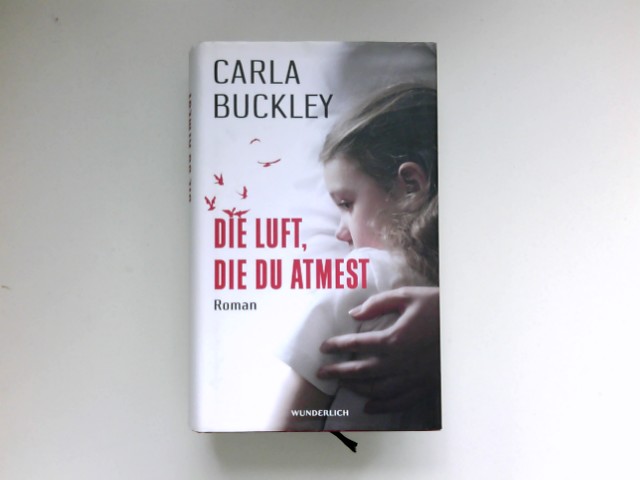Die Luft, die du atmest : Roman. Carla Buckley. Aus dem Engl. von Karen Nölle. 1. Aufl. - Buckley, Carla und Karen Nölle