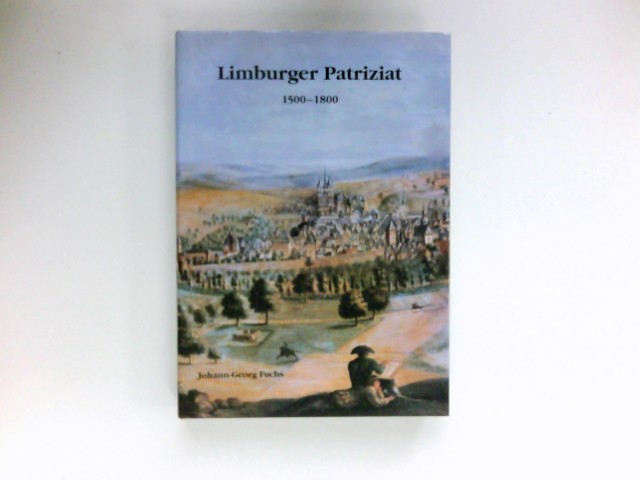 Limburger Patriziat 1500 - 1800 : Materialsammlung zur Geschichte ratsfähiger Familien in Limburg an der Lahn - Fuchs, Johann-Georg