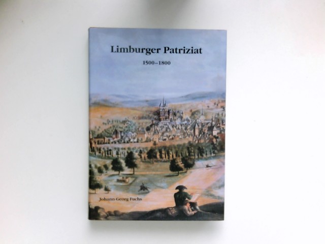 Limburger Patriziat 1500 - 1800 : Materialsammlung zur Geschichte ratsfähiger Familien in Limburg an der Lahn - Fuchs, Johann-Georg