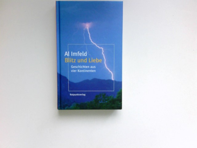 Blitz und Liebe : Geschichten aus vier Kontinenten. Al Imfeld. Hrsg. von Lotta Suter 1. Aufl. - Imfeld, Al und Lotta (Herausgeber) Suter