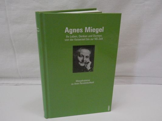 Agnes Miegel - ihr Leben, Denken und Dichten von der Kaiserzeit bis zur NS-Zeit : Mosaiksteine zu ihrer Persönlichkeit - Kopp, Marianne,1958- [Hrsg.]