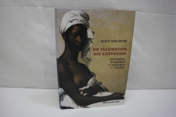 Die Faszination des Exotischen: Exotismus, Rassismus und Sexismus in der Kunst - von Beyme, Klaus